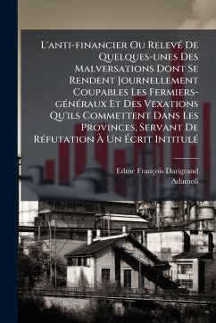 L'anti-financier Ou RelevÃ(c) De Quelques-unes Des Malversations Dont Se Rendent Journellement Coupables Les Fermiers-gÃ(c)nÃ(c)raux Et Des Vexations Qu'ils Commettent Dans Les Provinces, Servant De RÃ(c)futation à Un Ãcrit IntitulÃ(c) Cover L'anti-financier Ou RelevÃ(c) De Quelques-unes Des Malversations Dont Se Rendent Journellement Coupables Les Fermiers-gÃ(c)nÃ(c)raux Et Des Vexations Qu'ils Commettent Dans Les Provinces, Servant De RÃ(c)futation à Un Ãcrit IntitulÃ(c)