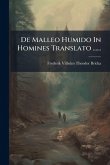 De Malleo Humido In Homines Translato ......