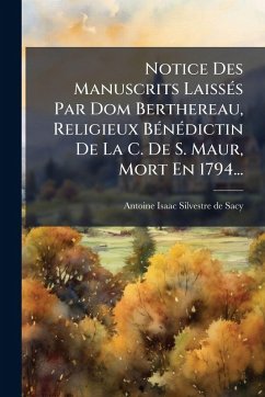Notice Des Manuscrits LaissÃ(c)s Par Dom Berthereau, Religieux BÃ(c)nÃ(c)dictin De La C. De S. Maur, Mort En 1794...