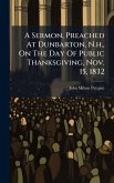 A Sermon, Preached At Dunbarton, N.h., On The Day Of Public Thanksgiving, Nov. 15, 1832