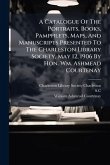 A Catalogue Of The Portraits, Books, Pamphlets, Maps, And Manuscripts Presented To The Charleston Library Society, May 12, 1906 By Hon. Wm. Ashmead Courtenay