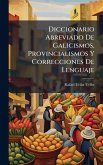 Diccionario Abreviado De Galicismos, Provincialismos Y Correcciones De Lenguaje Diccionario Abreviado De Galicismos, Provincialismos Y Correcciones De Lenguaje