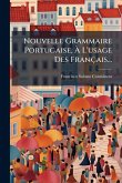 Nouvelle Grammaire Portugaise, Ã L'usage Des Français... Nouvelle Grammaire Portugaise, Ã L'usage Des Français...