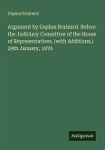 Argument by Cephas Brainerd. Before the Judiciary Committee of the House of Representatives, (with Additions,) 29th January, 1876