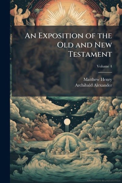 An Exposition of the Old and New Testament An Exposition of the Old and New Testament