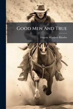 Good Men And True - Rhodes, Eugene Manlove