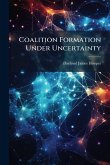 Coalition Formation Under Uncertainty Coalition Formation Under Uncertainty