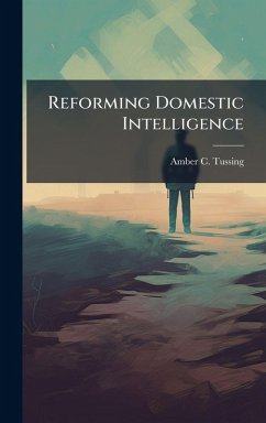Reforming Domestic Intelligence - Tussing, Amber C Reforming Domestic Intelligence - Tussing, Amber C