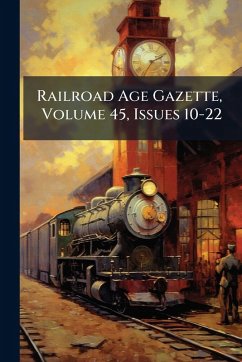 Railroad Age Gazette, Volume 45, Issues 10-22 Cover Railroad Age Gazette, Volume 45, Issues 10-22