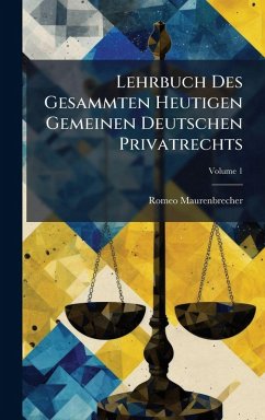 Lehrbuch Des Gesammten Heutigen Gemeinen Deutschen Privatrechts - Maurenbrecher, Romeo Lehrbuch Des Gesammten Heutigen Gemeinen Deutschen Privatrechts - Maurenbrecher, Romeo