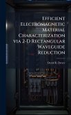 Efficient Electromagnetic Material Characterization via 2-D Rectangular Waveguide Reduction Efficient Electromagnetic Material Characterization via 2-D Rectangular Waveguide Reduction
