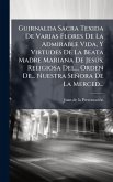 Guirnalda Sacra Texida De Varias Flores De La Admirable Vida, Y Virtudes De La Beata Madre Mariana De JesÃ°s, Religiosa Del... Orden De... Nuestra Señora De La Merced...