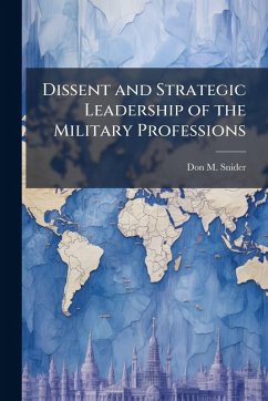 Dissent and Strategic Leadership of the Military Professions - Snider, Don M