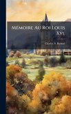 MÃ(c)moire Au Roi Louis Xvi. MÃ(c)moire Au Roi Louis Xvi.