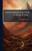 Essai GÃ(c)ologique Sur Le Jura Suisse...