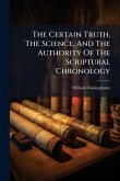 The Certain Truth, The Science, And The Authority Of The Scriptural Chronology The Certain Truth, The Science, And The Authority Of The Scriptural Chronology