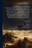 The Odyssey of Homer. Translated Into English Verse, by Pope, W. Broome, and E. Fenton; With Notes by W. Broome. A View Epic Poem and of the Iliad and Odyssey, Extracted From Bossu. Postscript, by Mr Pope. Homer's Battle of the Frogs and Mice. The Odyssey of Homer. Translated Into English Verse, by Pope, W. Broome, and E. Fenton; With Notes by W. Broome. A View Epic Poem and of the Iliad and Odyssey, Extracted From Bossu. Postscript, by Mr Pope. Homer's Battle of the Frogs and Mice.