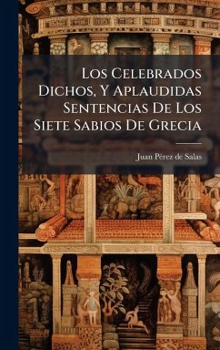Los Celebrados Dichos, Y Aplaudidas Sentencias De Los Siete Sabios De Grecia Los Celebrados Dichos, Y Aplaudidas Sentencias De Los Siete Sabios De Grecia
