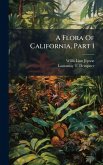 A Flora Of California, Part 1 A Flora Of California, Part 1