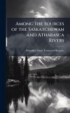 Among the Sources of the Saskatchewan and Athabasca Rivers