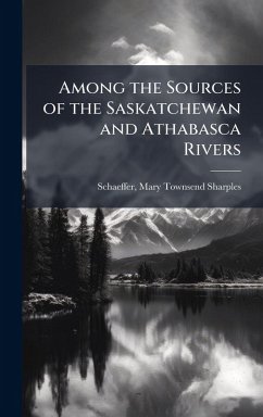 Among the Sources of the Saskatchewan and Athabasca Rivers Among the Sources of the Saskatchewan and Athabasca Rivers