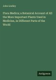Flora Medica; a Botanical Account of All the More Important Plants Used in Medicine, in Different Parts of the World
