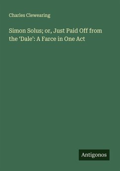 Simon Solus; or, Just Paid Off from the 'Dale': A Farce in One Act - Clewearing, Charles