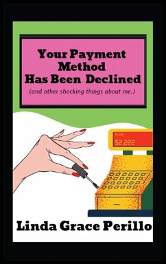 Your Payment Has Been Declined (and other shocking things about me.) - Perillo, Linda G
