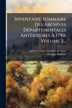 Inventaire Sommaire Des Archives DÃ(c)partementales AntÃ(c)rieures Ã€ 1790, Volume 2... - Bourbon, Georges