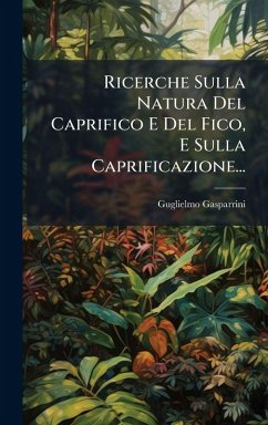 Cover Ricerche Sulla Natura Del Caprifico E Del Fico, E Sulla Caprificazione...