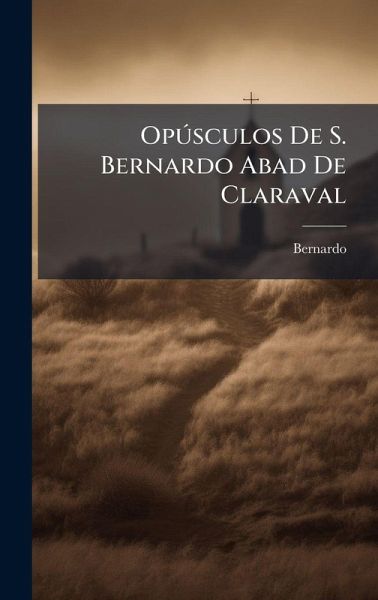 Opðsculos De S. Bernardo Abad De Claraval Opðsculos De S. Bernardo Abad De Claraval