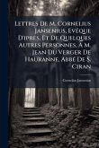 Lettres De M. Cornelius Jansenius, EvÃaque D'ipres, Et De Quelques Autres Personnes, À M. Jean Du Verger De Hauranne, AbbÃ(c) De S. Ciran Lettres De M. Cornelius Jansenius, EvÃaque D'ipres, Et De Quelques Autres Personnes, À M. Jean Du Verger De Hauranne, AbbÃ(c) De S. Ciran