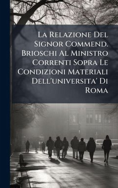 Cover La Relazione Del Signor Commend. Brioschi Al Ministro Correnti Sopra Le Condizioni Materiali Dell'universita' Di Roma