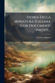 Storia Della Miniatura Italiana Con Documenti Inediti...