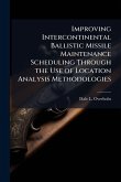 Improving Intercontinental Ballistic Missile Maintenance Scheduling Through the Use of Location Analysis Methodologies Improving Intercontinental Ballistic Missile Maintenance Scheduling Through the Use of Location Analysis Methodologies
