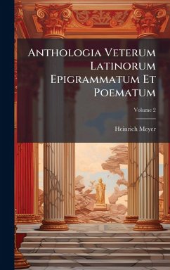 Anthologia Veterum Latinorum Epigrammatum Et Poematum - Meyer, Heinrich Anthologia Veterum Latinorum Epigrammatum Et Poematum - Meyer, Heinrich