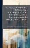 Nouveaux Principes D'Ã(c)conomie Politique Ou De La Richesse Dans Ses Rapports Avec La Population, Volume 1... Nouveaux Principes D'Ã(c)conomie Politique Ou De La Richesse Dans Ses Rapports Avec La Population, Volume 1...