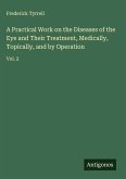A Practical Work on the Diseases of the Eye and Their Treatment, Medically, Topically, and by Operation