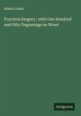 Practical Surgery ; with One Hundred and Fifty Engravings on Wood