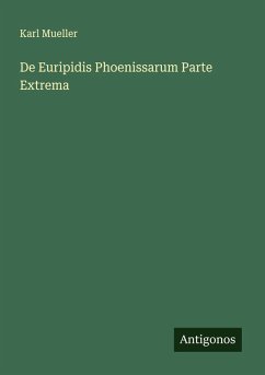 De Euripidis Phoenissarum Parte Extrema - Mueller, Karl De Euripidis Phoenissarum Parte Extrema - Mueller, Karl