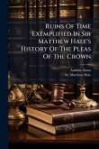 Ruins Of Time Exemplified In Sir Matthew Hale's History Of The Pleas Of The Crown