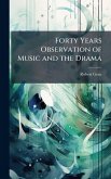 Forty Years Observation of Music and the Drama Forty Years Observation of Music and the Drama