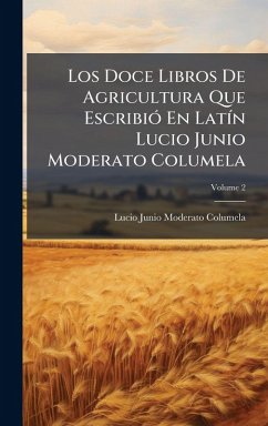Los Doce Libros De Agricultura Que EscribiÃ3 En LatÃ-n Lucio Junio Moderato Columela