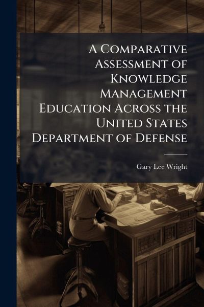 A Comparative Assessment of Knowledge Management Education Across the United States Department of Defense A Comparative Assessment of Knowledge Management Education Across the United States Department of Defense