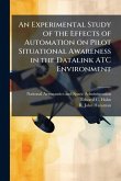 An Experimental Study of the Effects of Automation on Pilot Situational Awareness in the Datalink ATC Environment An Experimental Study of the Effects of Automation on Pilot Situational Awareness in the Datalink ATC Environment