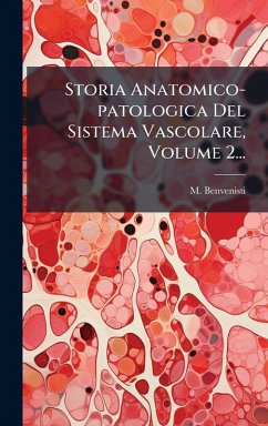 Storia Anatomico-patologica Del Sistema Vascolare, Volume 2... Cover Storia Anatomico-patologica Del Sistema Vascolare, Volume 2...