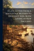 A Late Letter From a Solicitour Mother to Her Only Son, Both Living in New England