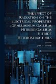 The Effect of Radiation on the Electrical Properties of Aluminum Gallium Nitride/Gallium Nitride Heterostructures