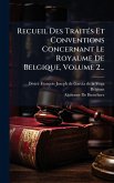 Recueil Des TraitÃ(c)s Et Conventions Concernant Le Royaume De Belgique, Volume 2... Recueil Des TraitÃ(c)s Et Conventions Concernant Le Royaume De Belgique, Volume 2...