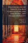 Discussion on the Trinity, Church Constitutions and Disciplines, and Human Depravity Discussion on the Trinity, Church Constitutions and Disciplines, and Human Depravity